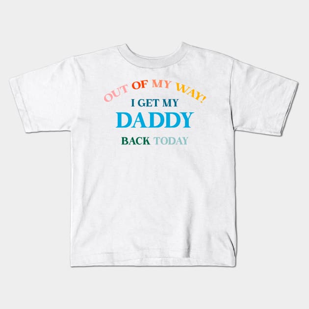 Out of my way! I get my daddy back today! Military kids Homecoming Kids T-Shirt by wifipuppy